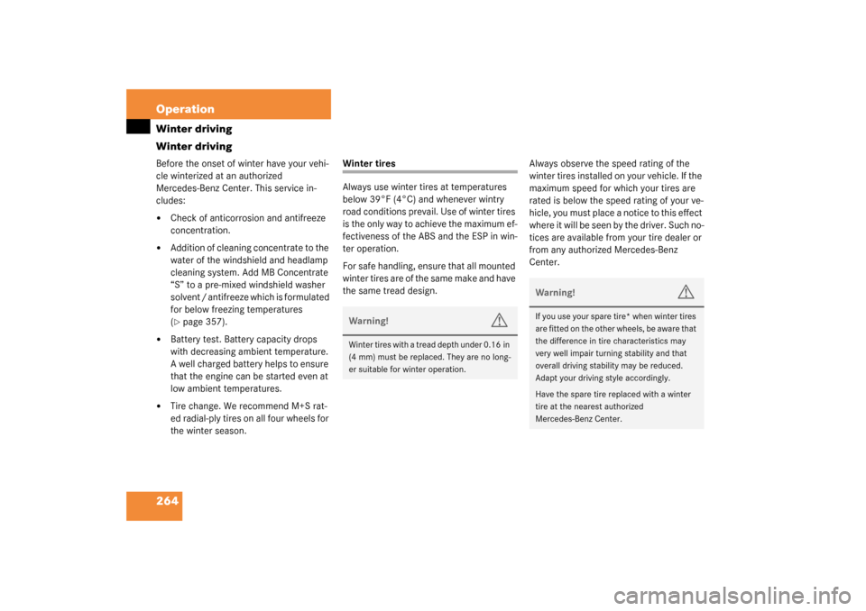 MERCEDES-BENZ CLK320 COUPE 2003 C209 User Guide 264 OperationWinter driving
Winter drivingBefore the onset of winter have your vehi-
cle winterized at an authorized 
Mercedes-Benz Center. This service in-
cludes:
Check of anticorrosion and antifre