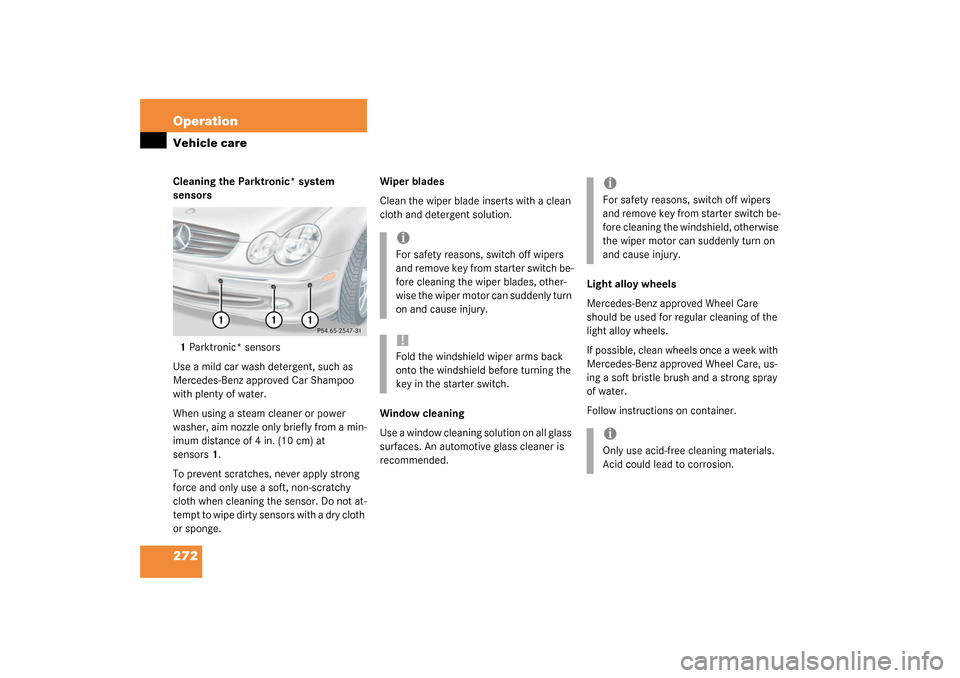 MERCEDES-BENZ CLK320 COUPE 2003 C209 Owners Manual 272 OperationVehicle careCleaning the Parktronic* system 
sensors
1Parktronic* sensors
Use a mild car wash detergent, such as 
Mercedes-Benz approved Car Shampoo 
with plenty of water.
When using a st