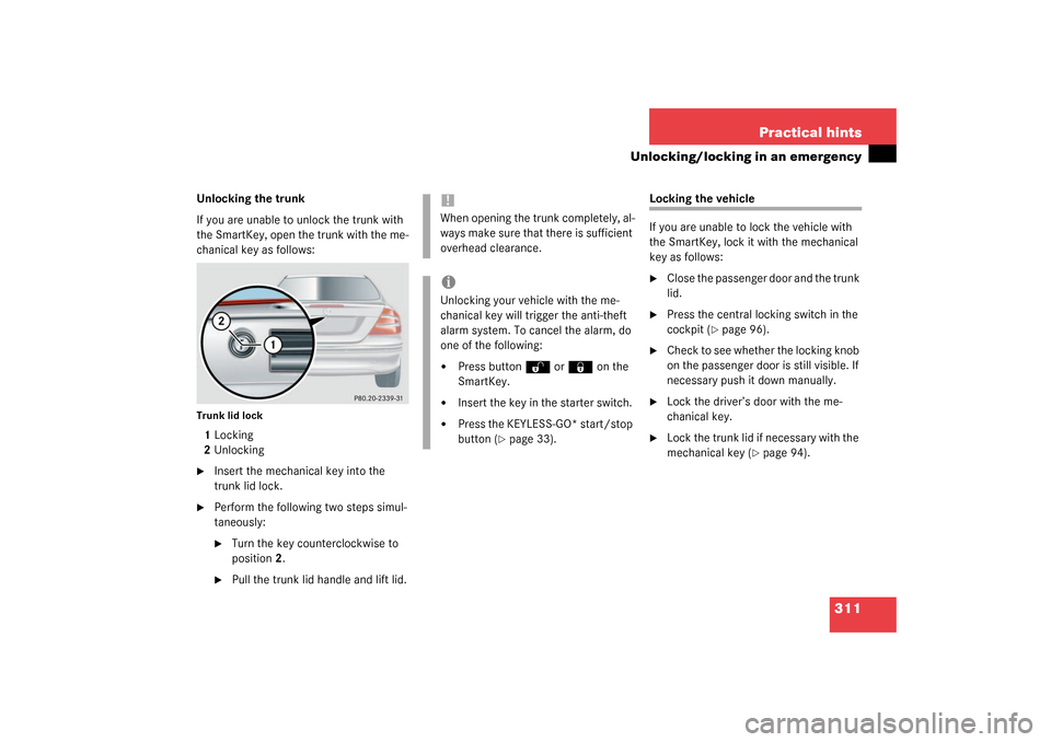 MERCEDES-BENZ CLK55AMG COUPE 2003 C209 Owners Manual 311 Practical hints
Unlocking/locking in an emergency
Unlocking the trunk
If you are unable to unlock the trunk with 
the SmartKey, open the trunk with the me-
chanical key as follows:Trunk lid lock1L