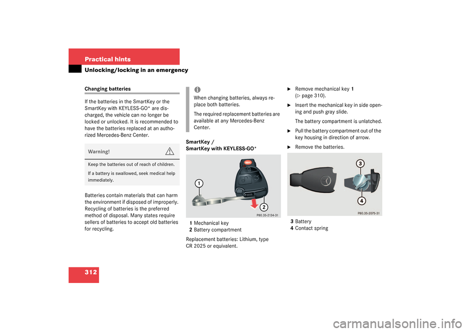 MERCEDES-BENZ CLK55AMG COUPE 2003 C209 Owners Manual 312 Practical hintsUnlocking/locking in an emergencyChanging batteries
If the batteries in the SmartKey or the 
SmartKey with KEYLESS-GO* are dis-
charged, the vehicle can no longer be 
locked or unlo