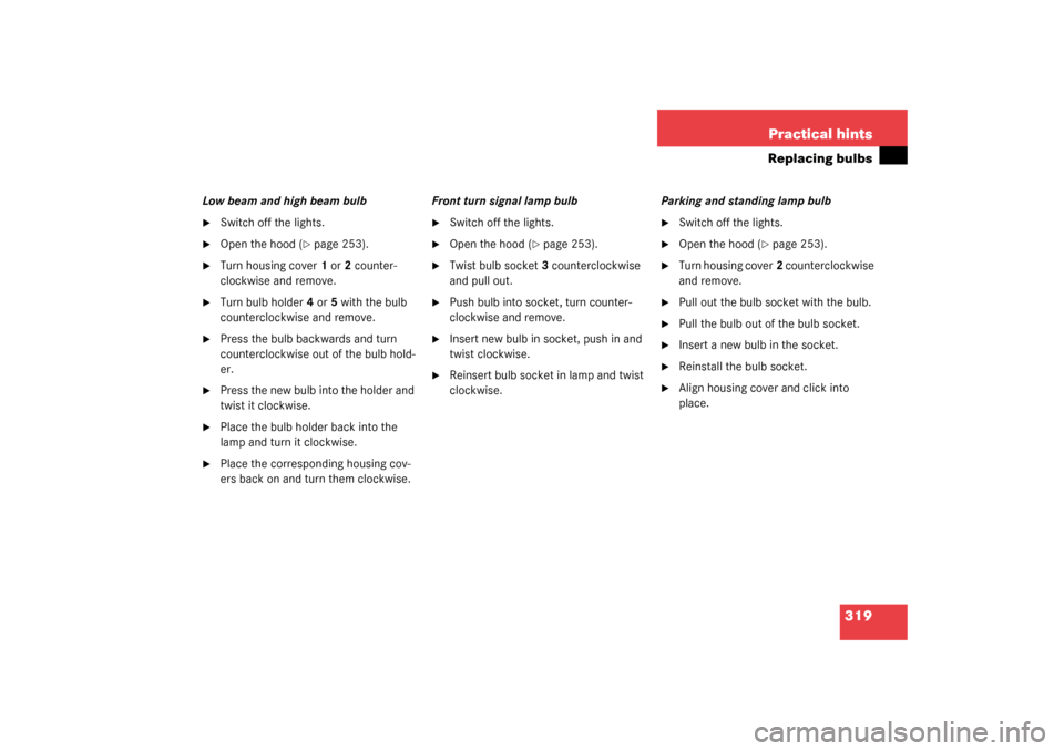 MERCEDES-BENZ CLK320 COUPE 2003 C209 User Guide 319 Practical hints
Replacing bulbs
Low beam and high beam bulb
Switch off the lights.

Open the hood (
page 253).

Turn housing cover1 or 2 counter-
clockwise and remove.

Turn bulb holder 4 or 