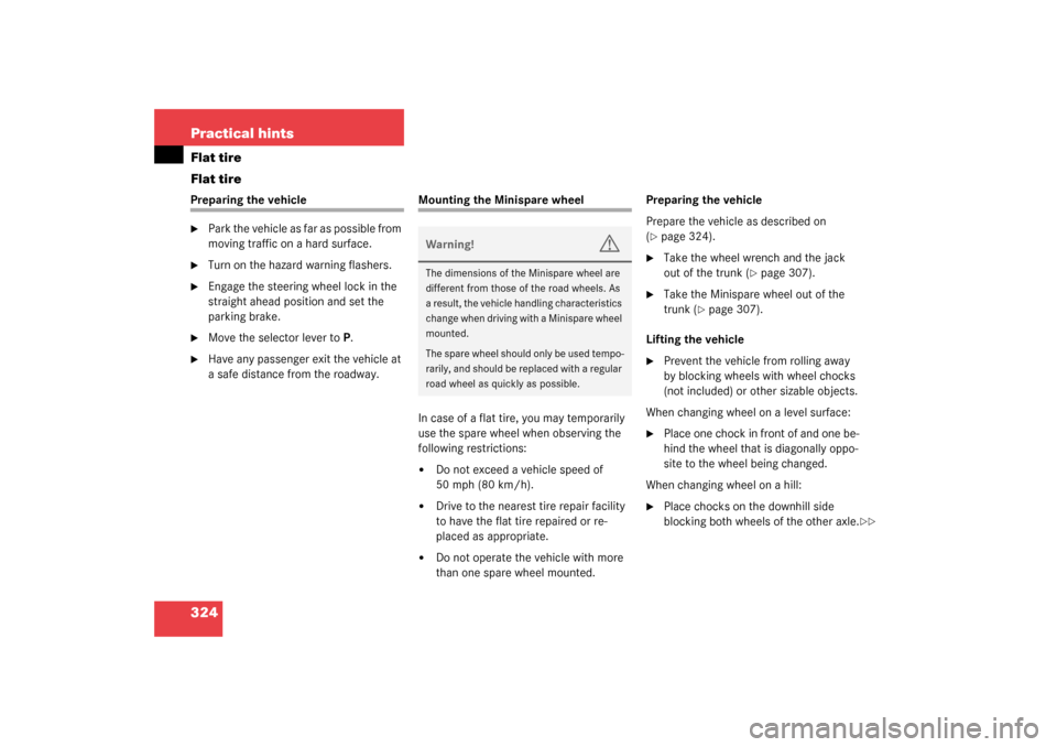 MERCEDES-BENZ CLK320 COUPE 2003 C209 Owners Manual 324 Practical hintsFlat tire
Flat tirePreparing the vehicle
Park the vehicle as far as possible from 
moving traffic on a hard surface.

Turn on the hazard warning flashers.

Engage the steering wh