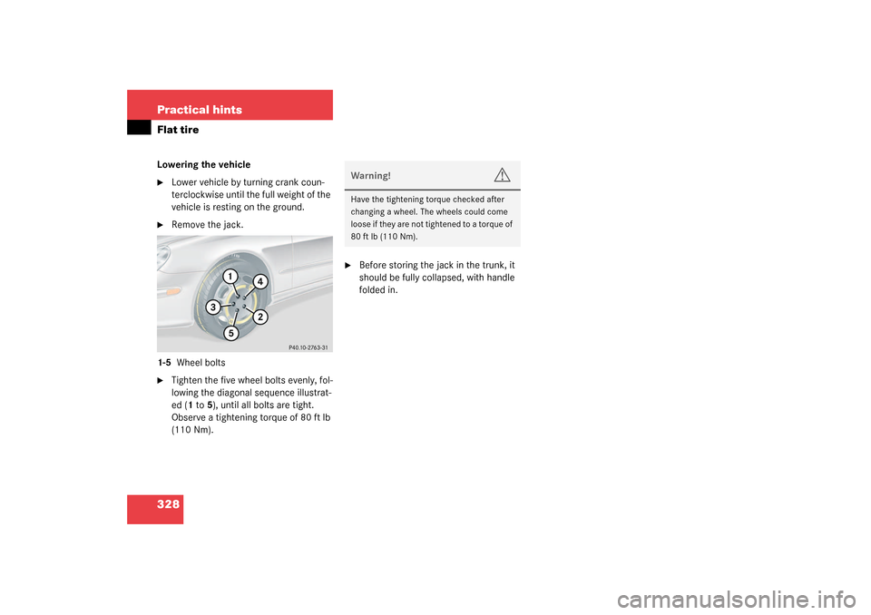 MERCEDES-BENZ CLK55AMG COUPE 2003 C209 Owners Manual 328 Practical hintsFlat tireLowering the vehicle
Lower vehicle by turning crank coun-
terclockwise until the full weight of the 
vehicle is resting on the ground.

Remove the jack.
1-5  Wheel bolts
