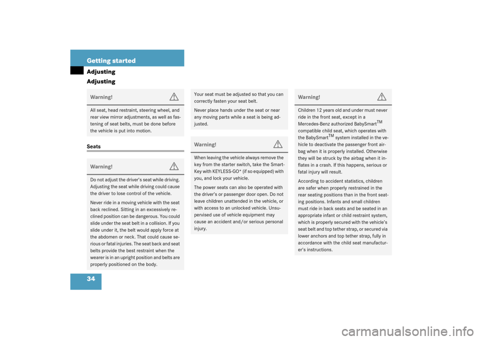 MERCEDES-BENZ CLK320 COUPE 2003 C209 Owners Guide 34 Getting startedAdjusting
AdjustingSeatsWarning!
G
All seat, head restraint, steering wheel, and 
rear view mirror adjustments, as well as fas-
tening of seat belts, must be done before 
the vehicle