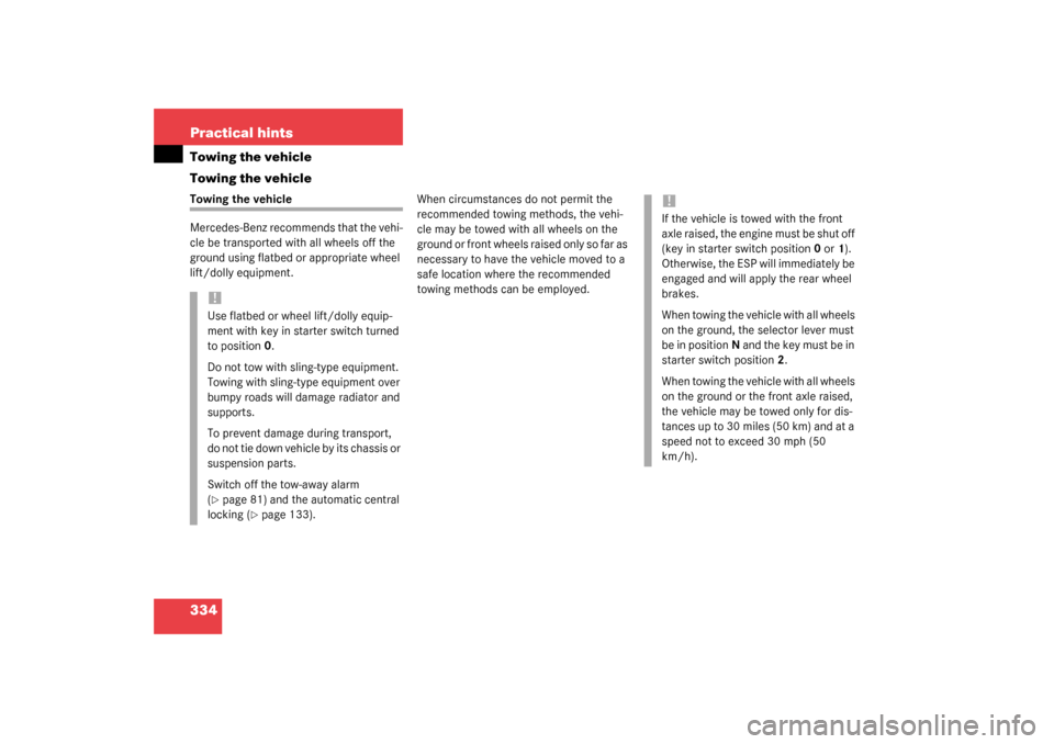 MERCEDES-BENZ CLK320 COUPE 2003 C209 Owners Manual 334 Practical hintsTowing the vehicle
Towing the vehicleTowing the vehicle
Mercedes-Benz recommends that the vehi-
cle be transported with all wheels off the 
ground using flatbed or appropriate wheel