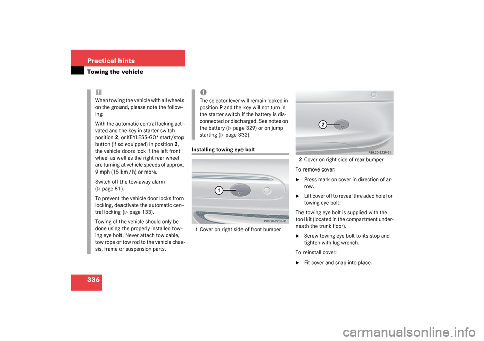 MERCEDES-BENZ CLK55AMG COUPE 2003 C209 Owners Manual 336 Practical hintsTowing the vehicle
Installing towing eye bolt
1Cover on right side of front bumper2Cover on right side of rear bumper
To remove cover:

Press mark on cover in direction of ar-
row.