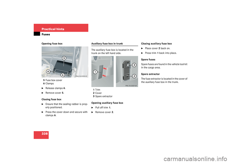 MERCEDES-BENZ CLK320 COUPE 2003 C209 Owners Manual 338 Practical hintsFusesOpening fuse box
5Fuse box cover
6Clamps
Release clamps6.

Remove cover5.
Closing fuse box

Ensure that the sealing rubber is prop-
erly positioned.

Press the cover down a