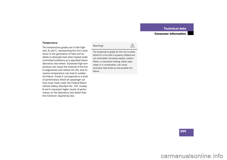 MERCEDES-BENZ CLK320 COUPE 2003 C209 Owners Manual 359 Technical data
Consumer information
Temperature
The temperature grades are A (the high-
est), B, and C, representing the tire’s resis-
tance to the generation of heat and its 
ability to dissipa