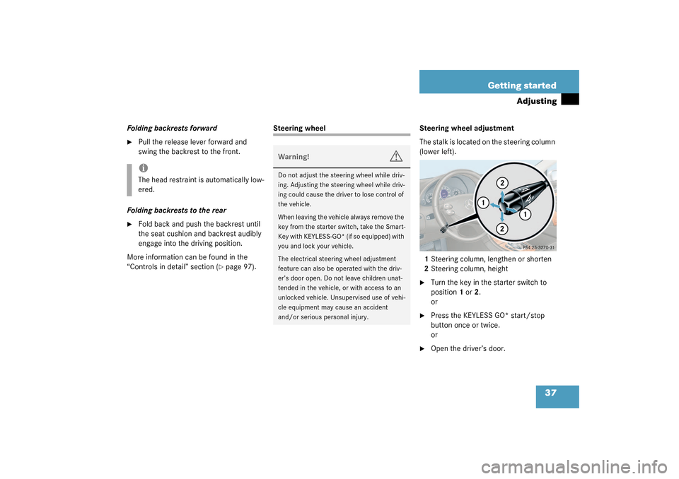 MERCEDES-BENZ CLK320 COUPE 2003 C209 Owners Manual 37 Getting started
Adjusting
Folding backrests forward
Pull the release lever forward and 
swing the backrest to the front.
Folding backrests to the rear

Fold back and push the backrest until 
the 