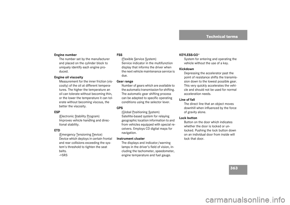 MERCEDES-BENZ CLK320 COUPE 2003 C209 Owners Manual 363 Technical terms
Engine number
The number set by the manufacturer 
and placed on the cylinder block to 
uniquely identify each engine pro-
duced.
Engine oil viscosity
Measurement for the inner fric