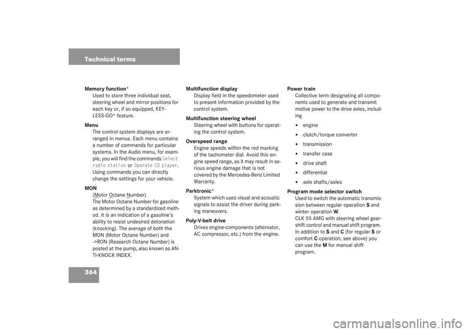 MERCEDES-BENZ CLK320 COUPE 2003 C209 Owners Manual 364 Technical termsMemory function*
Used to store three individual seat, 
steering wheel and mirror positions for 
each key or, if so equipped, KEY-
LESS-GO* feature.
Menu
The control system displays 