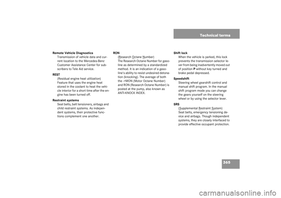 MERCEDES-BENZ CLK320 COUPE 2003 C209 Owners Manual 365 Technical terms
Remote Vehicle Diagnostics
Transmission of vehicle data and cur-
rent location to the Mercedes-Benz 
Customer Assistance Center for sub-
scribers to Tele Aid service.
REST
(Residua