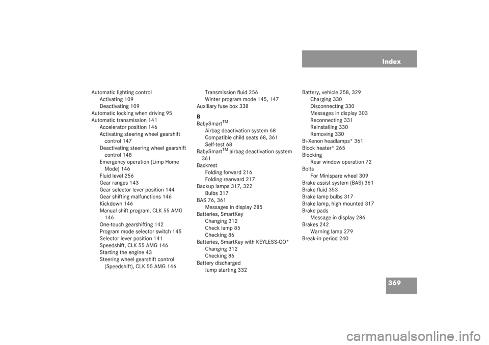MERCEDES-BENZ CLK55AMG COUPE 2003 C209 Owners Manual 369 Index
Automatic lighting control
Activating 109
Deactivating 109
Automatic locking when driving 95
Automatic transmission 141
Accelerator position 146
Activating steering wheel gearshift 
control 