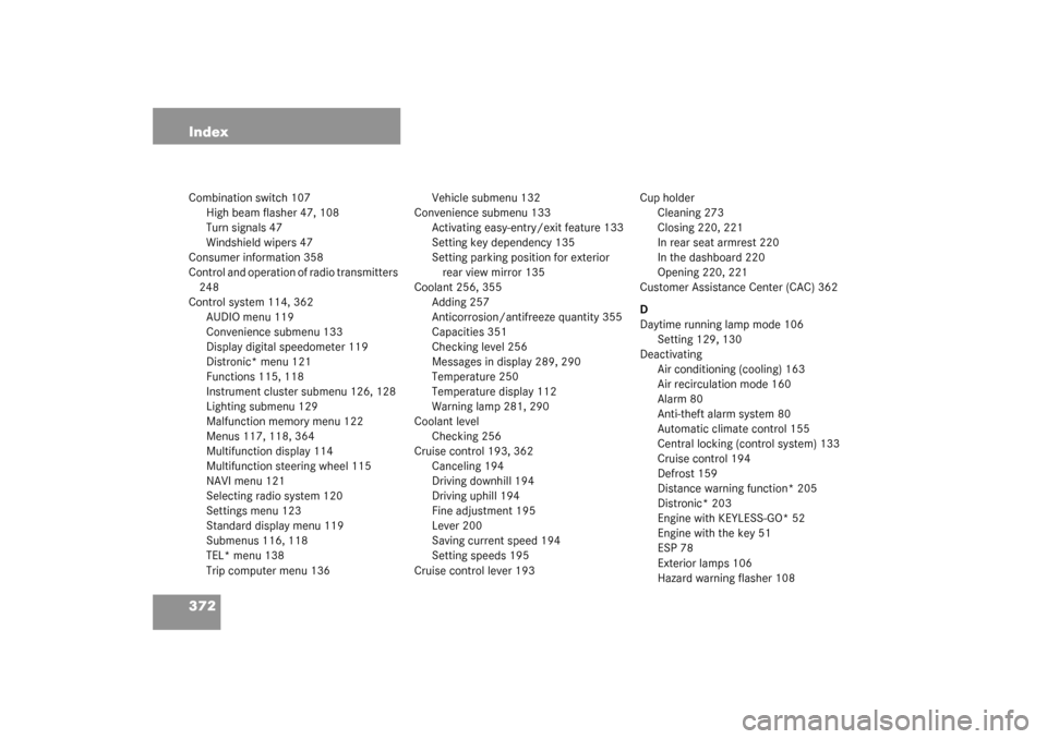 MERCEDES-BENZ CLK55AMG COUPE 2003 C209 Owners Manual 372 IndexCombination switch 107
High beam flasher 47, 108
Turn signals 47
Windshield wipers 47
Consumer information 358
Control and operation of radio transmitters 
248
Control system 114, 362
AUDIO m