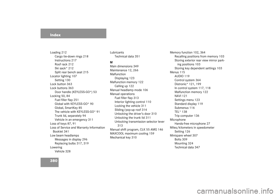 MERCEDES-BENZ CLK55AMG COUPE 2003 C209 Owners Manual 380 IndexLoading 212
Cargo tie-down rings 218
Instructions 217
Roof rack 212
Ski sack* 212
Split rear bench seat 215
Locator lighting 107
Setting 130
Lock button 363
Lock buttons 363
Door handle (KEYL