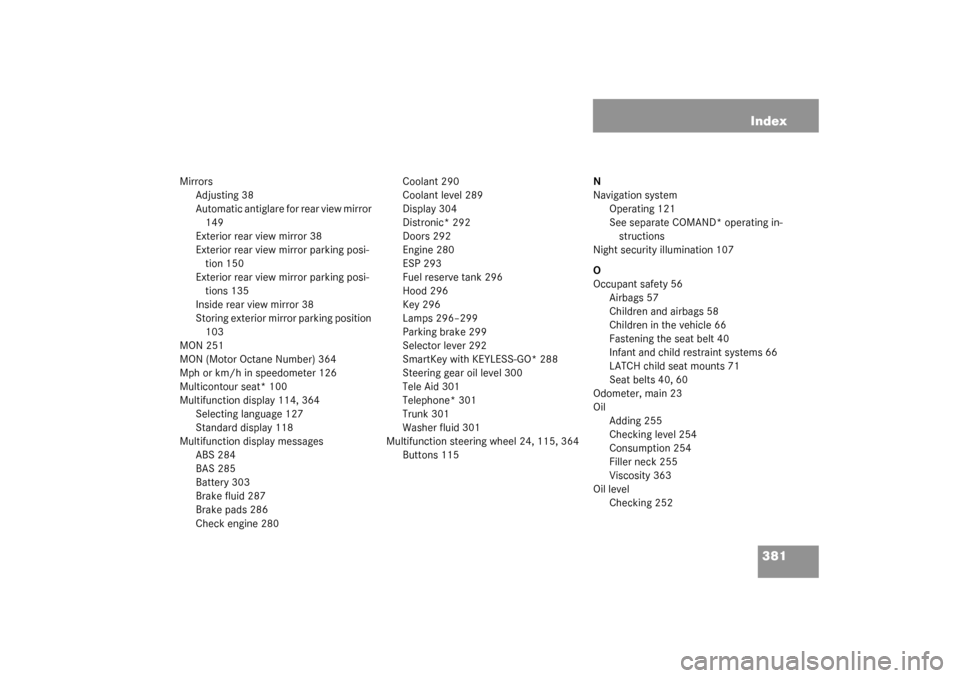 MERCEDES-BENZ CLK55AMG COUPE 2003 C209 Owners Manual 381 Index
Mirrors
Adjusting 38
Automatic antiglare for rear view mirror 
149
Exterior rear view mirror 38
Exterior rear view mirror parking posi-
tion 150
Exterior rear view mirror parking posi-
tions