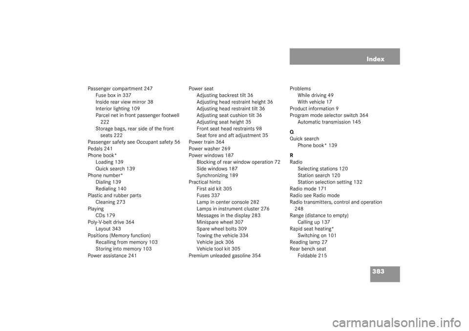 MERCEDES-BENZ CLK55AMG COUPE 2003 C209 Owners Manual 383 Index
Passenger compartment 247
Fuse box in 337
Inside rear view mirror 38
Interior lighting 109
Parcel net in front passenger footwell 
222
Storage bags, rear side of the front 
seats 222
Passeng