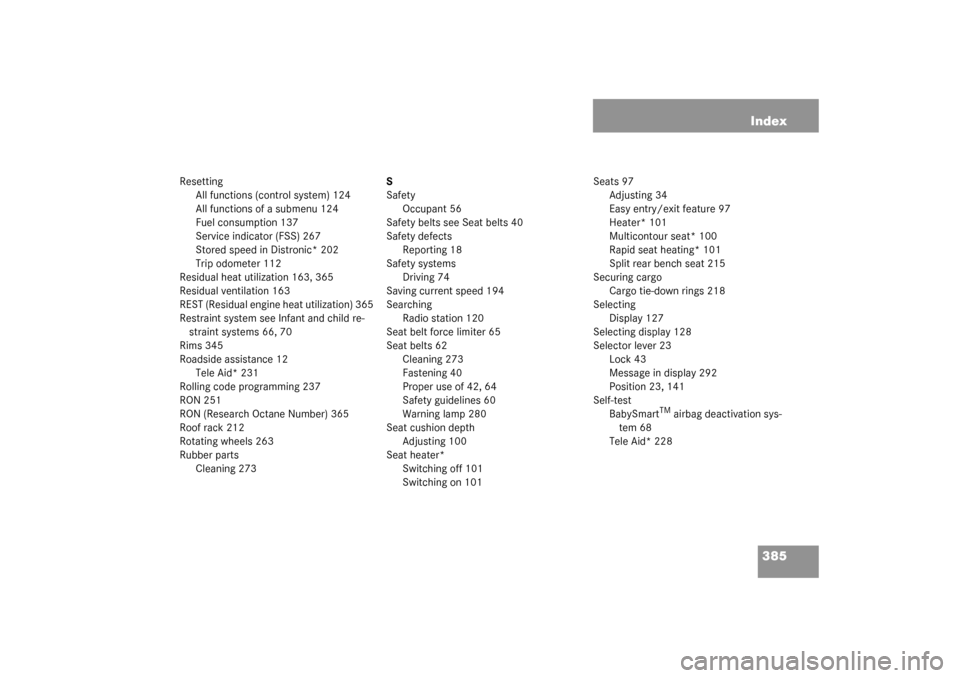 MERCEDES-BENZ CLK55AMG COUPE 2003 C209 Owners Manual 385 Index
Resetting
All functions (control system) 124
All functions of a submenu 124
Fuel consumption 137
Service indicator (FSS) 267
Stored speed in Distronic* 202
Trip odometer 112
Residual heat ut