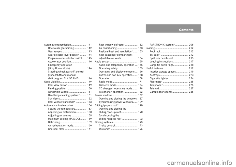 MERCEDES-BENZ CLK55AMG COUPE 2003 C209 Owners Manual Contents
Automatic transmission .....................  141
One-touch gearshifting.................  142
Gear ranges .................................  143
Gear selector lever position .........  144
P