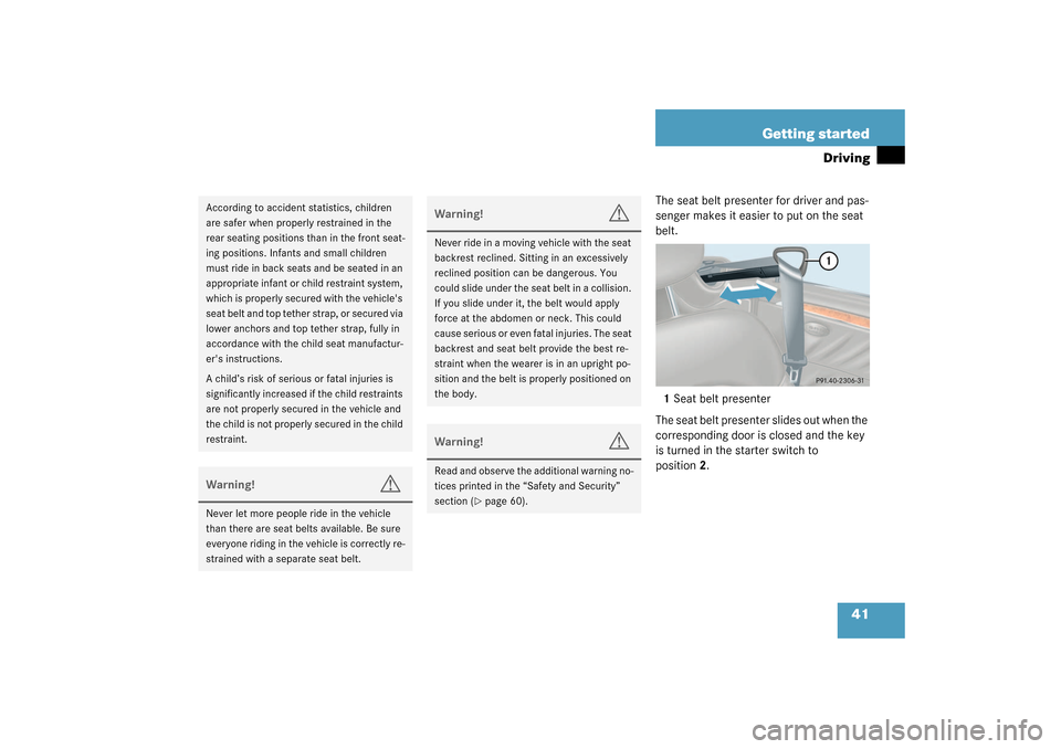 MERCEDES-BENZ CLK55AMG COUPE 2003 C209 Service Manual 41 Getting started
Driving
The seat belt presenter for driver and pas-
senger makes it easier to put on the seat 
belt.
1Seat belt presenter
The seat belt presenter slides out when the 
corresponding 