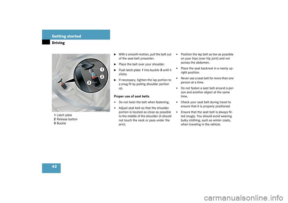 MERCEDES-BENZ CLK320 COUPE 2003 C209 Service Manual 42 Getting startedDriving1Latch plate
2Release button
3Buckle

With a smooth motion, pull the belt out 
of the seat belt presenter.

Place the belt over your shoulder.

Push latch plate1 into buckl