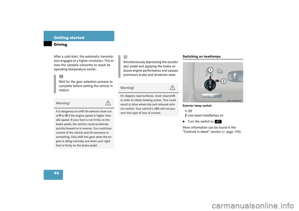 MERCEDES-BENZ CLK320 COUPE 2003 C209 Service Manual 46 Getting startedDrivingAfter a cold start, the automatic transmis-
sion engages at a higher revolution. This al-
lows the catalytic converter to reach its 
operating temperature earlier.
Switching o