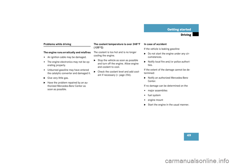 MERCEDES-BENZ CLK320 COUPE 2003 C209 Service Manual 49 Getting started
Driving
Problems while driving
The engine runs erratically and misfires
An ignition cable may be damaged.

The engine electronics may not be op-
erating properly.

Unburned gasol