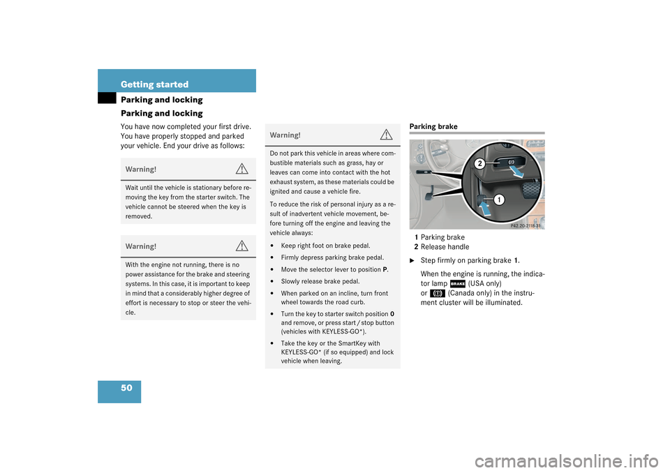 MERCEDES-BENZ CLK320 COUPE 2003 C209 Service Manual 50 Getting startedParking and locking
Parking and lockingYou have now completed your first drive. 
You have properly stopped and parked 
your vehicle. End your drive as follows:
Parking brake
1Parking