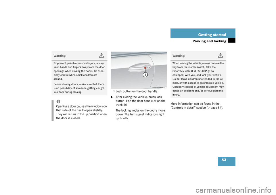 MERCEDES-BENZ CLK320 COUPE 2003 C209 Owners Manual 53 Getting started
Parking and locking
1Lock button on the door handle
After exiting the vehicle, press lock 
button1 on the door handle or on the 
trunk lid.
The locking knobs on the doors move 
dow