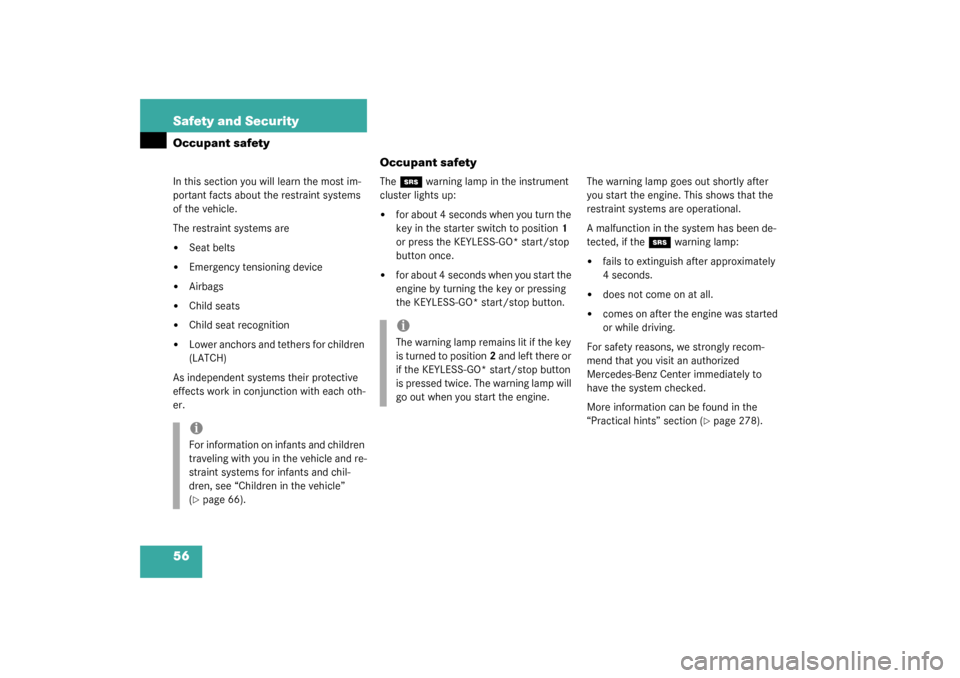 MERCEDES-BENZ CLK320 COUPE 2003 C209 Workshop Manual 56 Safety and SecurityOccupant safety
Occupant safetyIn this section you will learn the most im-
portant facts about the restraint systems 
of the vehicle.
The restraint systems are
Seat belts

Emer