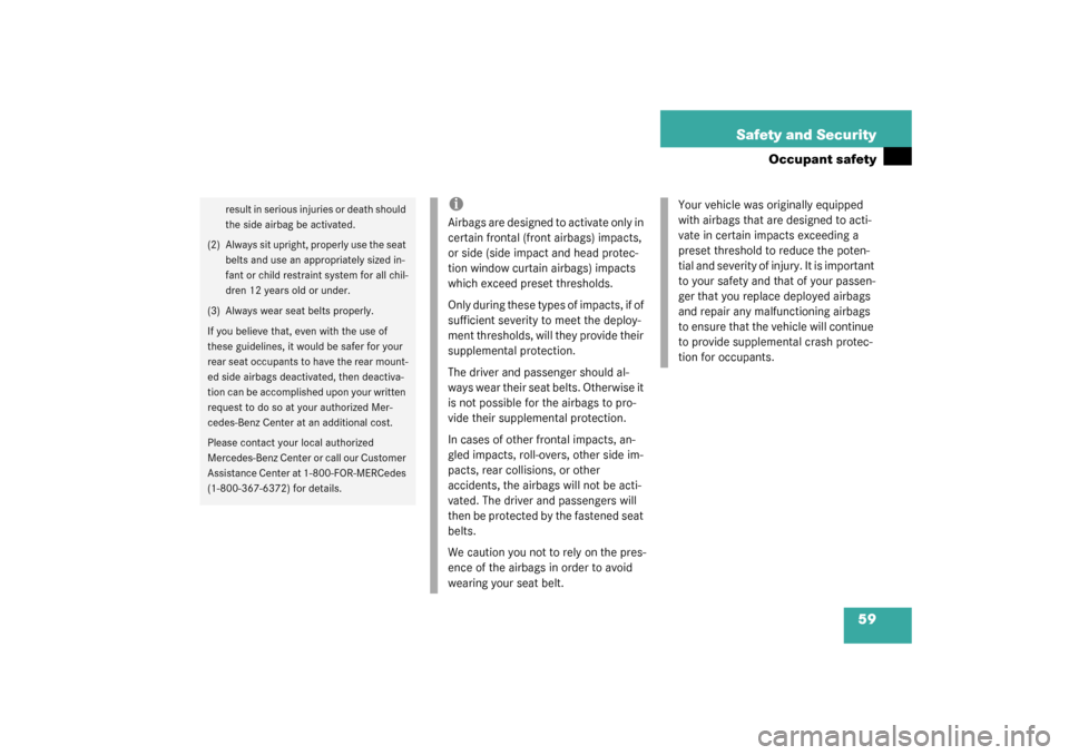 MERCEDES-BENZ CLK320 COUPE 2003 C209 Workshop Manual 59 Safety and Security
Occupant safety
result in serious injuries or death should 
the side airbag be activated.
(2) Always sit upright, properly use the seat 
belts and use an appropriately sized in-