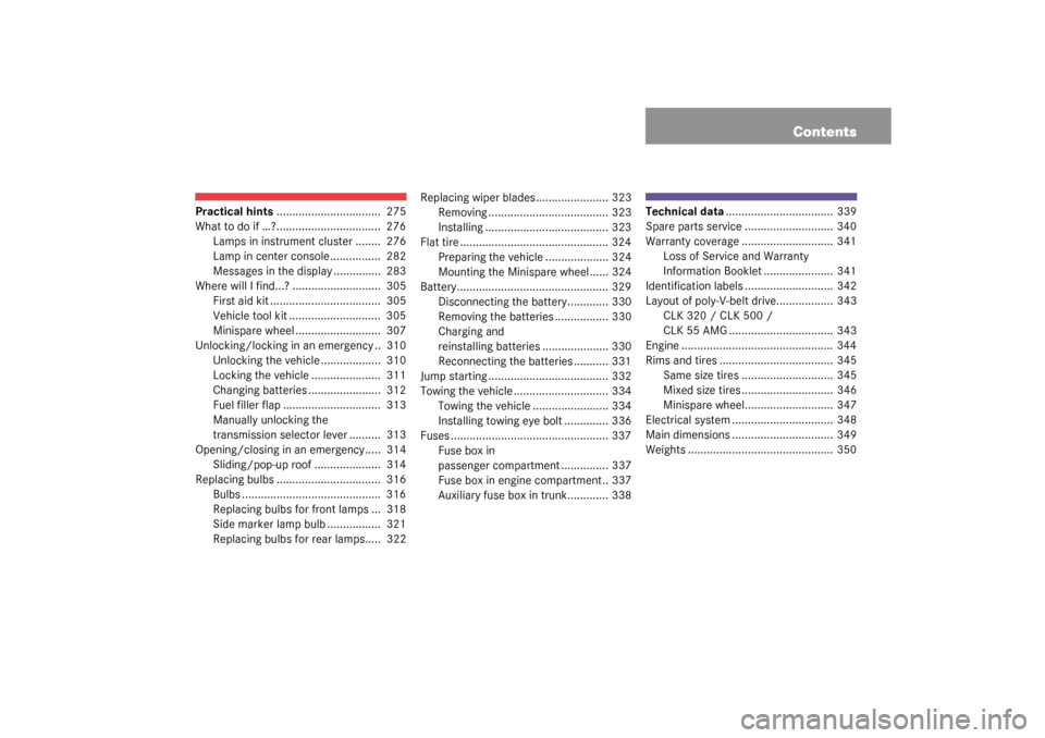 MERCEDES-BENZ CLK500 COUPE 2003 C209 Owners Manual Contents
Practical hints.................................  275
What to do if …?.................................  276
Lamps in instrument cluster ........  276
Lamp in center console................