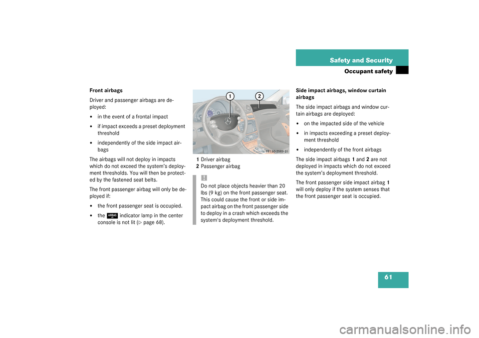 MERCEDES-BENZ CLK320 COUPE 2003 C209 Repair Manual 61 Safety and Security
Occupant safety
Front airbags
Driver and passenger airbags are de-
ployed: 
in the event of a frontal impact

if impact exceeds a preset deployment 
threshold

independently 