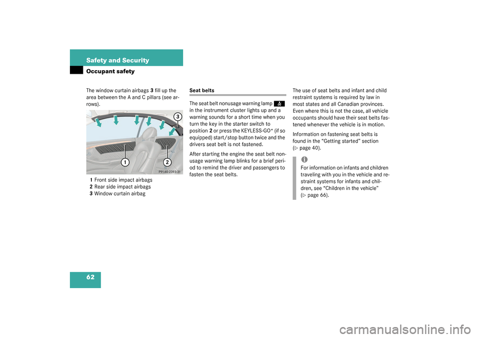 MERCEDES-BENZ CLK320 COUPE 2003 C209 Owners Manual 62 Safety and SecurityOccupant safetyThe window curtain airbags 3 fill up the 
area between the A and C pillars (see ar-
rows).
1Front side impact airbags
2Rear side impact airbags
3Window curtain air