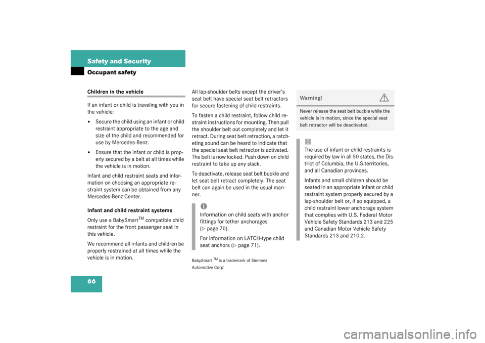 MERCEDES-BENZ CLK55AMG COUPE 2003 C209 Repair Manual 66 Safety and SecurityOccupant safetyChildren in the vehicle
If an infant or child is traveling with you in 
the vehicle:
Secure the child using an infant or child 
restraint appropriate to the age a