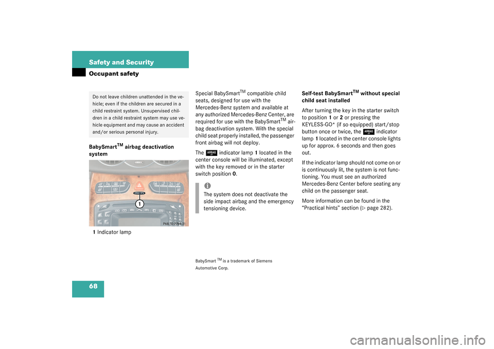 MERCEDES-BENZ CLK55AMG COUPE 2003 C209 Repair Manual 68 Safety and SecurityOccupant safetyBabySmart
TM
 airbag deactivation 
system
1Indicator lampSpecial BabySmart
TM compatible child 
seats, designed for use with the 
Mercedes-Benz system and availabl