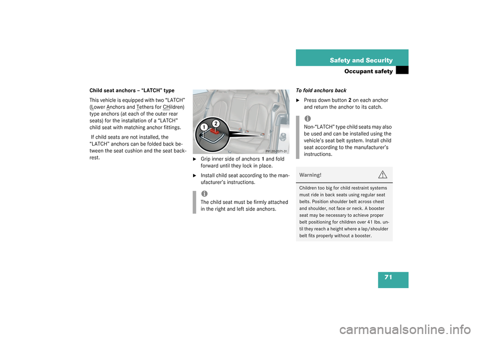 MERCEDES-BENZ CLK320 COUPE 2003 C209 Manual PDF 71 Safety and Security
Occupant safety
Child seat anchors – “LATCH” type
This vehicle is equipped with two “LATCH” 
(Lower A
nchors and T
ethers for CH
ildren) 
type anchors (at each of the 