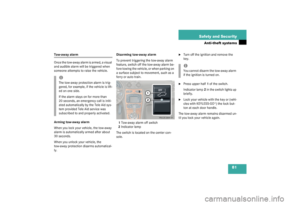 MERCEDES-BENZ CLK55AMG COUPE 2003 C209 User Guide 81 Safety and Security
Anti-theft systems
Tow-away alarm
Once the tow-away alarm is armed, a visual 
and audible alarm will be triggered when 
someone attempts to raise the vehicle.
Arming tow-away al