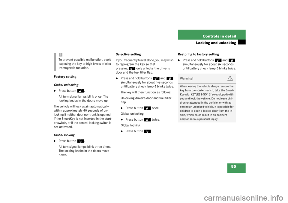 MERCEDES-BENZ CLK320 COUPE 2003 C209 Manual Online 85 Controls in detail
Locking and unlocking
Factory setting
Global unlocking
Press button
Œ
.
All turn signal lamps blink once. The 
locking knobs in the doors move up.
The vehicle will lock again a