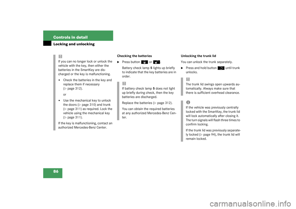 MERCEDES-BENZ CLK320 COUPE 2003 C209 Manual Online 86 Controls in detailLocking and unlocking
Checking the batteries
Press button
‹
 or
Œ
.
Battery check lamp5 lights up briefly 
to indicate that the key batteries are in 
order.Unlocking the trunk