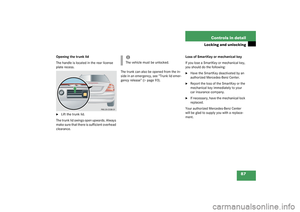 MERCEDES-BENZ CLK320 COUPE 2003 C209 Manual Online 87 Controls in detail
Locking and unlocking
Opening the trunk lid
The handle is located in the rear license 
plate recess.
Lift the trunk lid.
The trunk lid swings open upwards. Always 
make sure tha