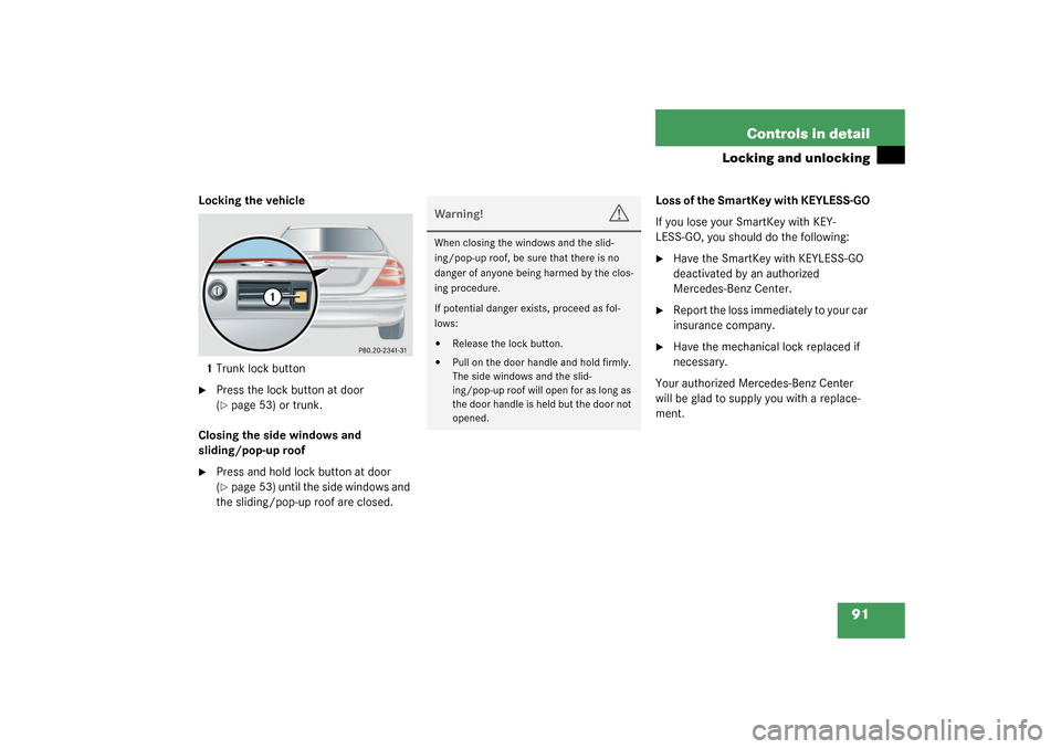 MERCEDES-BENZ CLK55AMG COUPE 2003 C209 Owners Manual 91 Controls in detail
Locking and unlocking
Locking the vehicle
1Trunk lock button
Press the lock button at door 
(page 53) or trunk.
Closing the side windows and 
sliding/pop-up roof

Press and ho