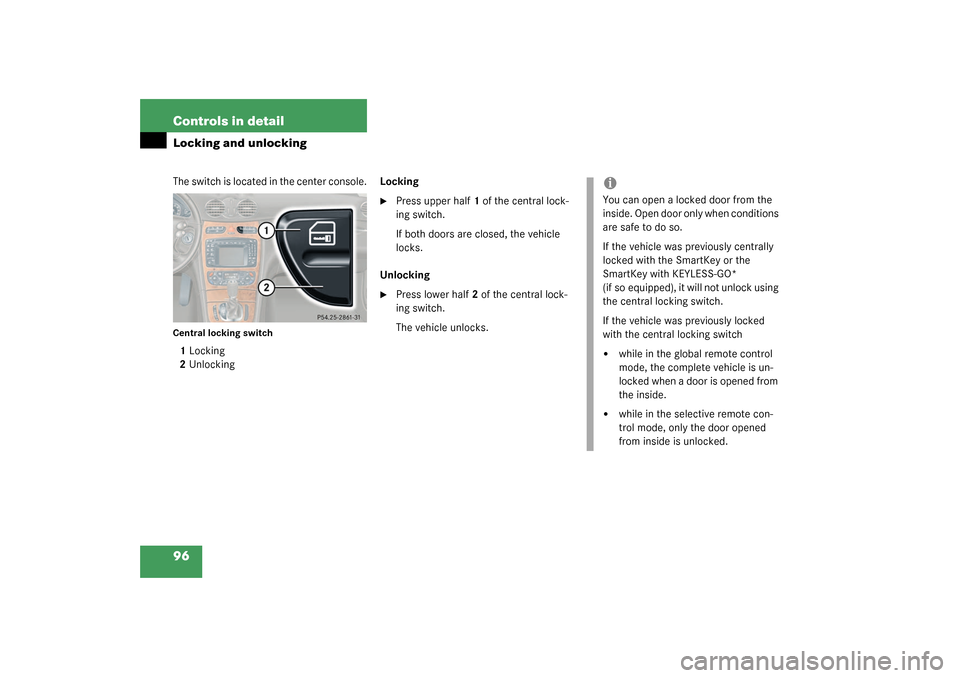 MERCEDES-BENZ CLK320 COUPE 2003 C209 Owners Manual 96 Controls in detailLocking and unlockingThe switch is located in the center console.Central locking switch1Locking
2UnlockingLocking

Press upper half1 of the central lock-
ing switch.
If both door