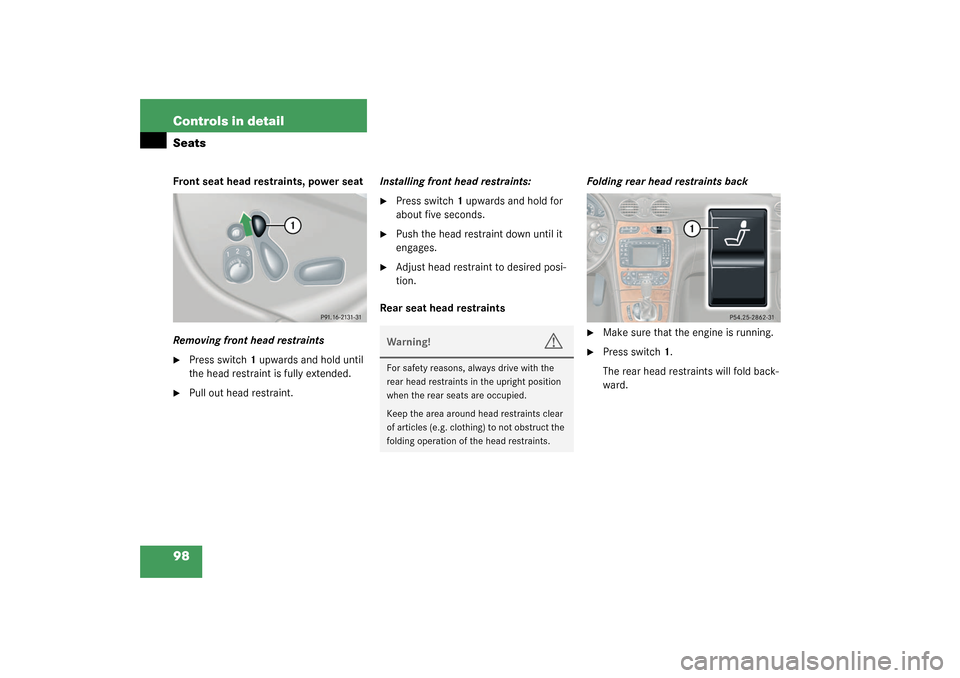 MERCEDES-BENZ CLK320 COUPE 2003 C209 Owners Manual 98 Controls in detailSeatsFront seat head restraints, power seat
Removing front head restraints
Press switch1 upwards and hold until 
the head restraint is fully extended.

Pull out head restraint.I