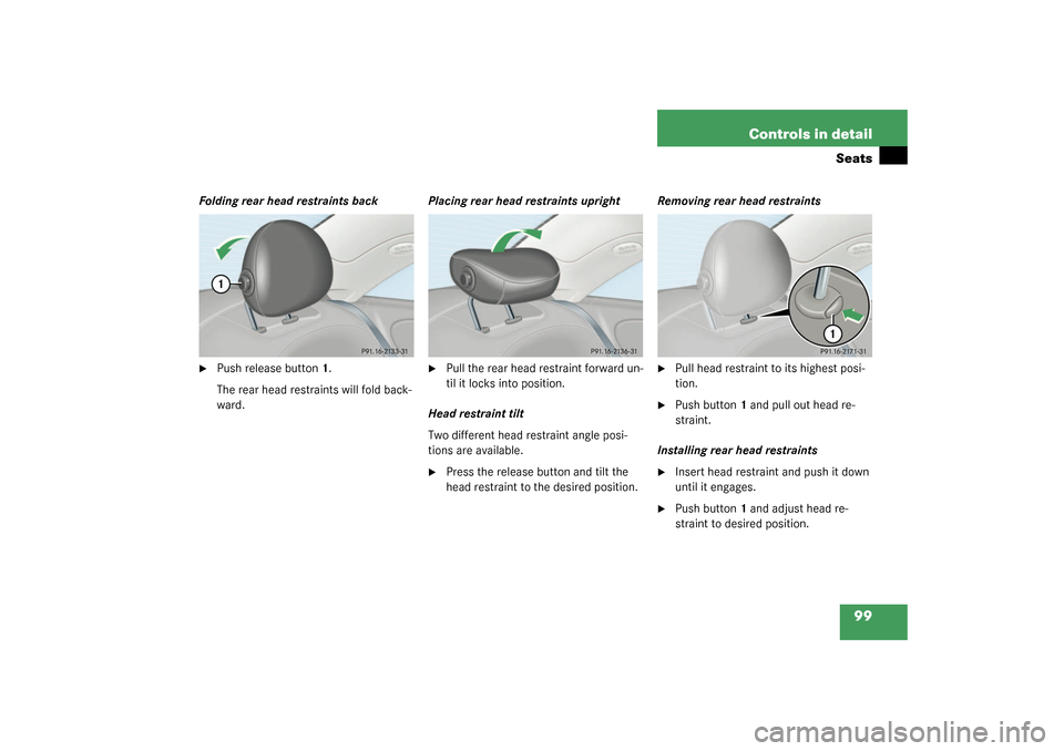 MERCEDES-BENZ CLK320 COUPE 2003 C209 Owners Manual 99 Controls in detail
Seats
Folding rear head restraints back
Push release button1.
The rear head restraints will fold back-
ward.Placing rear head restraints upright

Pull the rear head restraint f