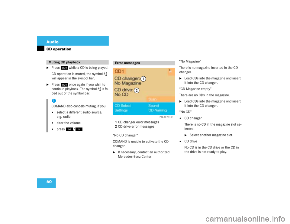 MERCEDES-BENZ CLK-Class CABRIOLET 2003 C209 Comand Manual 60 AudioCD operation
Press Ö while a CD is being played.
CD operation is muted, the symbol R 
will appear in the symbol bar.

Press Ö once again if you wish to 
continue playback. The symbol R is 