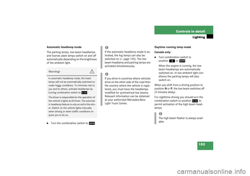 MERCEDES-BENZ ML350 2003 W163 User Guide 103 Controls in detail
Lighting
Automatic headlamp mode
The parking lamps, low beam headlamps 
and license plate lamps switch on and off 
automatically depending on the brightness 
of the ambient ligh