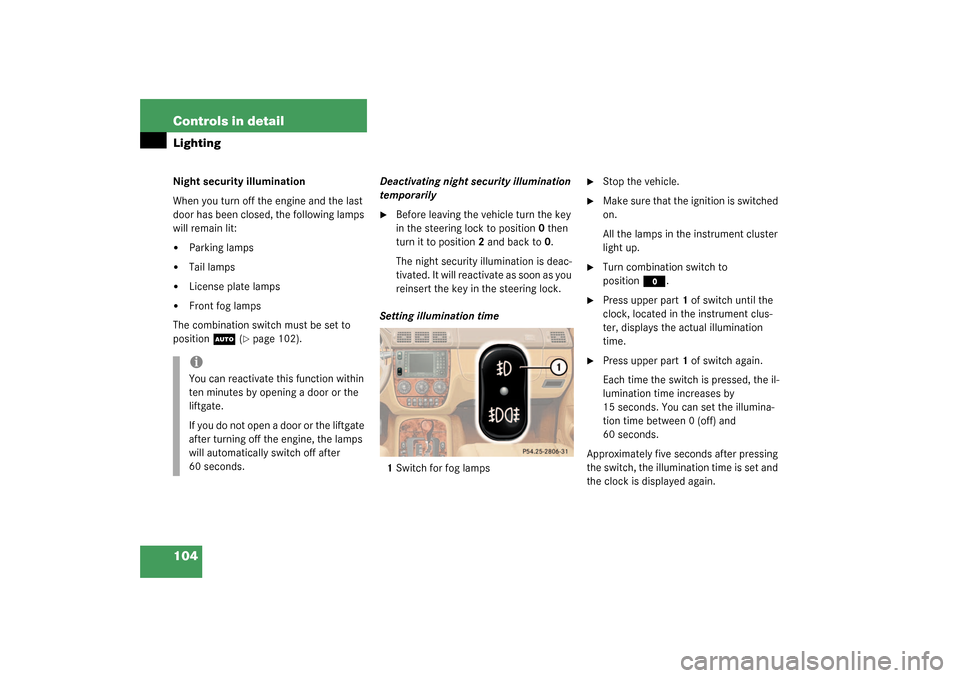 MERCEDES-BENZ ML350 2003 W163 User Guide 104 Controls in detailLightingNight security illumination
When you turn off the engine and the last 
door has been closed, the following lamps 
will remain lit:
Parking lamps

Tail lamps

License p