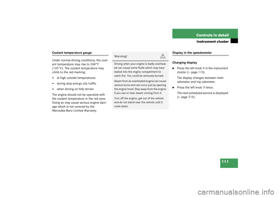 MERCEDES-BENZ ML350 2003 W163 Owners Manual 111 Controls in detail
Instrument cluster
Coolant temperature gauge
Under normal driving conditions, the cool-
ant temperature may rise to 248°F 
(120°C). The coolant temperature may 
climb to the r