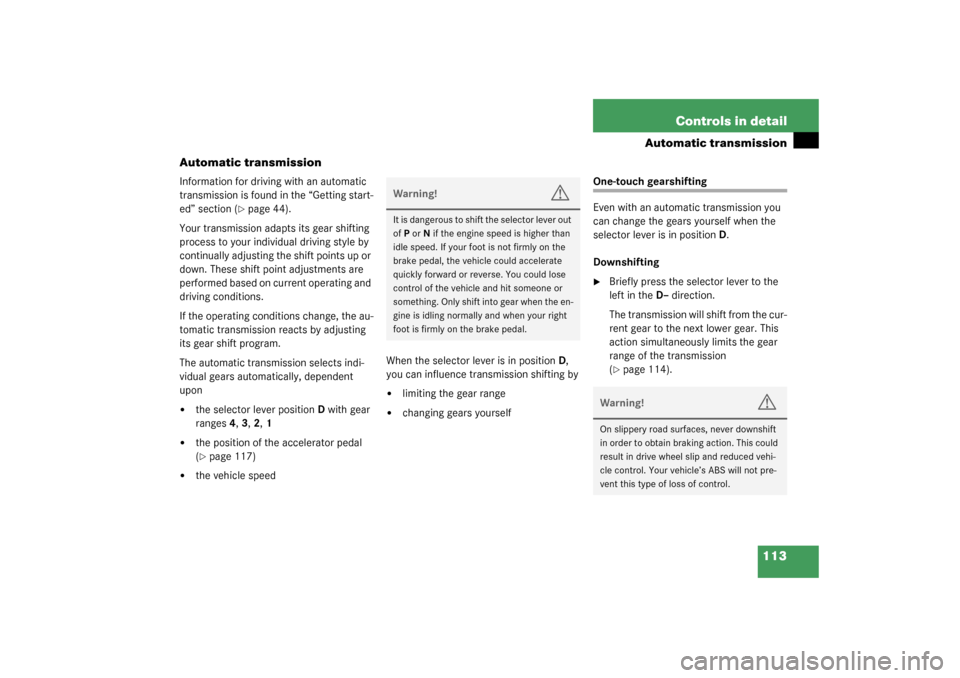 MERCEDES-BENZ ML500 2003 W163 Owners Manual 113 Controls in detail
Automatic transmission
Automatic transmission
Information for driving with an automatic 
transmission is found in the “Getting start-
ed” section (
page 44).
Your transmiss